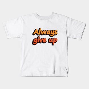 Always Give Up - Fun Quote Kids T-Shirt